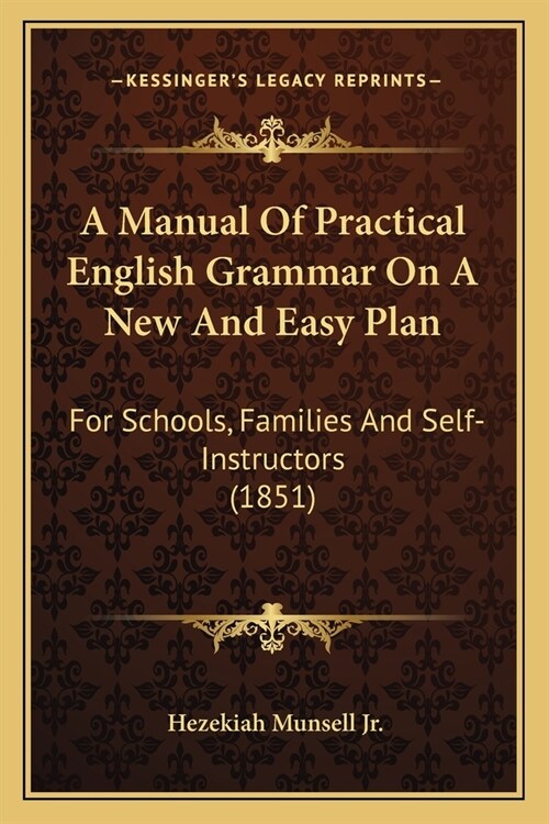 A Manual Of Practical English Grammar On A New And Easy Plan: For Schools, Families And Self-Instructors (1851) (Paperback)