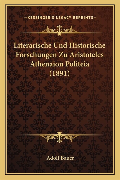Literarische Und Historische Forschungen Zu Aristoteles Athenaion Politeia (1891) (Paperback)