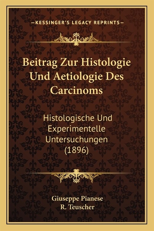 Beitrag Zur Histologie Und Aetiologie Des Carcinoms: Histologische Und Experimentelle Untersuchungen (1896) (Paperback)