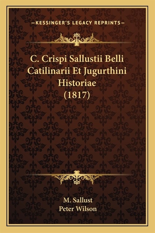 C. Crispi Sallustii Belli Catilinarii Et Jugurthini Historiae (1817) (Paperback)