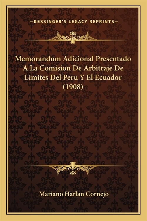 Memorandum Adicional Presentado A La Comision De Arbitraje De Limites Del Peru Y El Ecuador (1908) (Paperback)