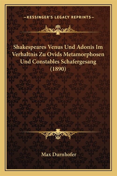 Shakespeares Venus Und Adonis Im Verhaltnis Zu Ovids Metamorphosen Und Constables Schafergesang (1890) (Paperback)