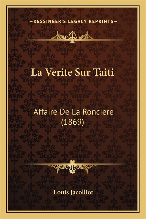 La Verite Sur Taiti: Affaire De La Ronciere (1869) (Paperback)