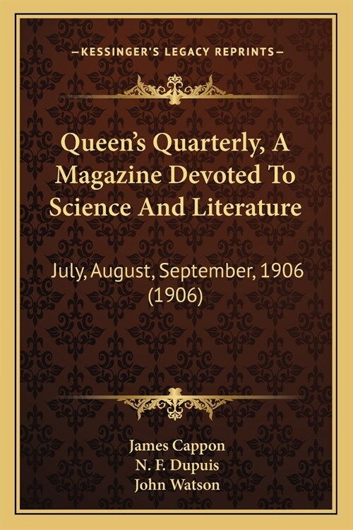 Queens Quarterly, A Magazine Devoted To Science And Literature: July, August, September, 1906 (1906) (Paperback)