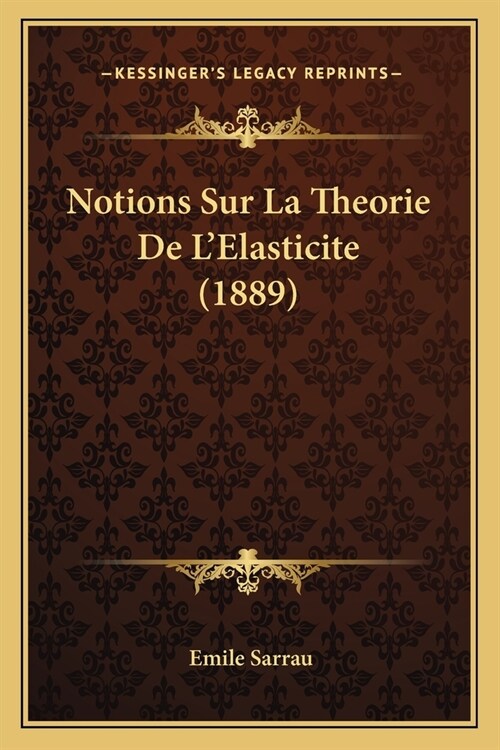 Notions Sur La Theorie De LElasticite (1889) (Paperback)