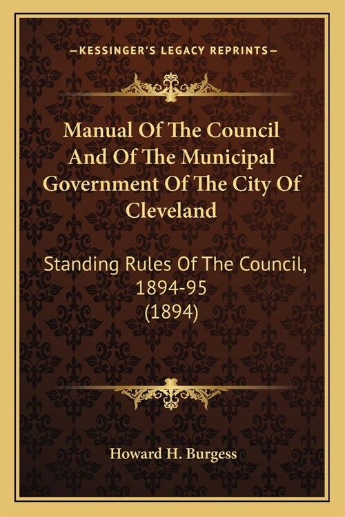 Manual Of The Council And Of The Municipal Government Of The City Of Cleveland: Standing Rules Of The Council, 1894-95 (1894) (Paperback)
