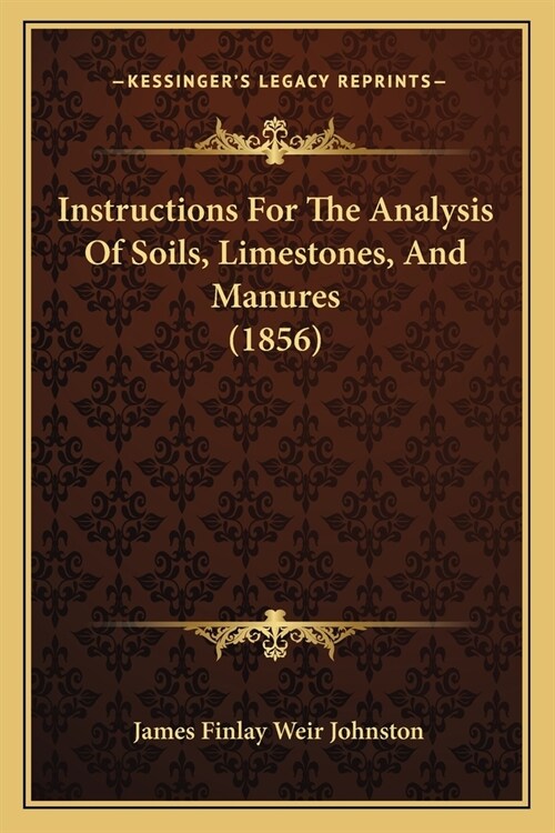 Instructions For The Analysis Of Soils, Limestones, And Manures (1856) (Paperback)