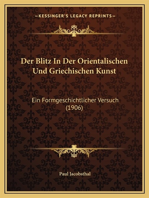 Der Blitz In Der Orientalischen Und Griechischen Kunst: Ein Formgeschichtlicher Versuch (1906) (Paperback)