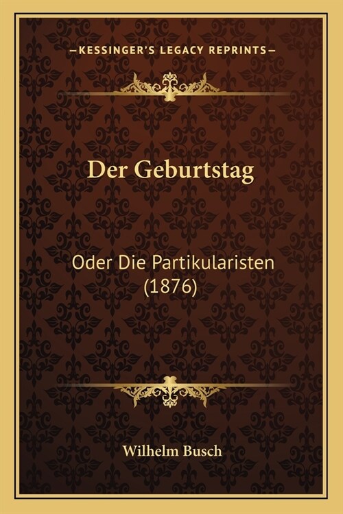 Der Geburtstag: Oder Die Partikularisten (1876) (Paperback)