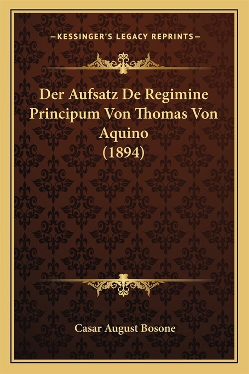 Der Aufsatz De Regimine Principum Von Thomas Von Aquino (1894) (Paperback)