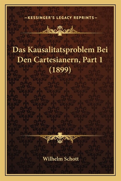 Das Kausalitatsproblem Bei Den Cartesianern, Part 1 (1899) (Paperback)