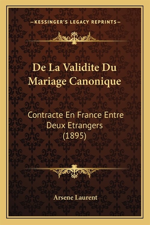 De La Validite Du Mariage Canonique: Contracte En France Entre Deux Etrangers (1895) (Paperback)
