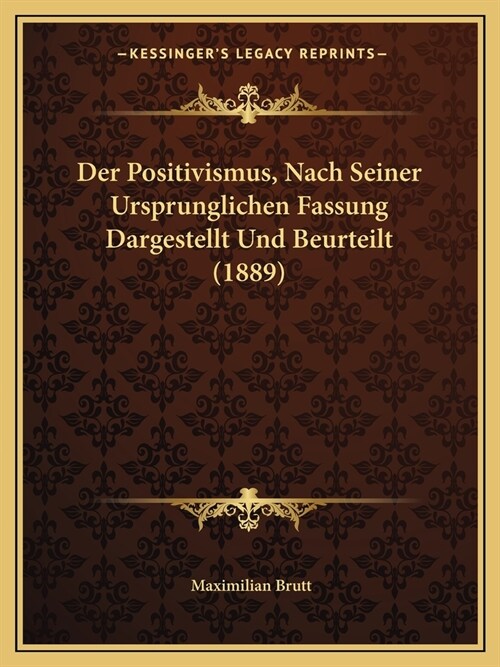 Der Positivismus, Nach Seiner Ursprunglichen Fassung Dargestellt Und Beurteilt (1889) (Paperback)