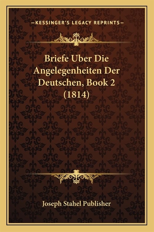 Briefe Uber Die Angelegenheiten Der Deutschen, Book 2 (1814) (Paperback)