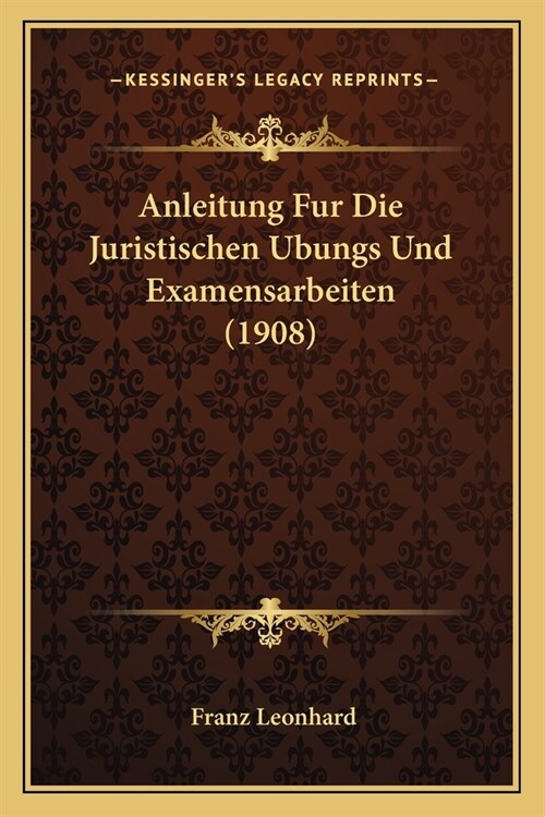 Anleitung Fur Die Juristischen Ubungs Und Examensarbeiten (1908) (Paperback)