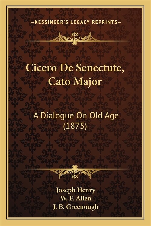 Cicero De Senectute, Cato Major: A Dialogue On Old Age (1875) (Paperback)