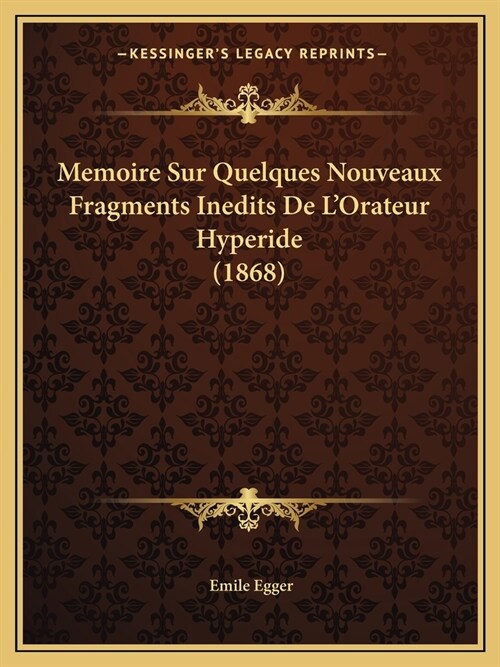 Memoire Sur Quelques Nouveaux Fragments Inedits De LOrateur Hyperide (1868) (Paperback)