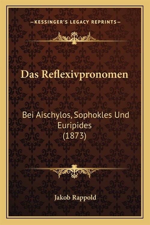 Das Reflexivpronomen: Bei Aischylos, Sophokles Und Euripides (1873) (Paperback)