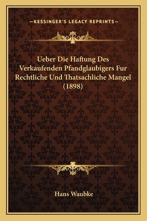 Ueber Die Haftung Des Verkaufenden Pfandglaubigers Fur Rechtliche Und Thatsachliche Mangel (1898) (Paperback)