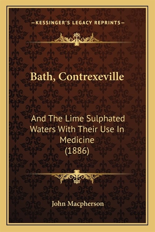 Bath, Contrexeville: And The Lime Sulphated Waters With Their Use In Medicine (1886) (Paperback)