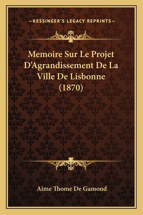 Memoire Sur Le Projet DAgrandissement De La Ville De Lisbonne (1870) (Paperback)