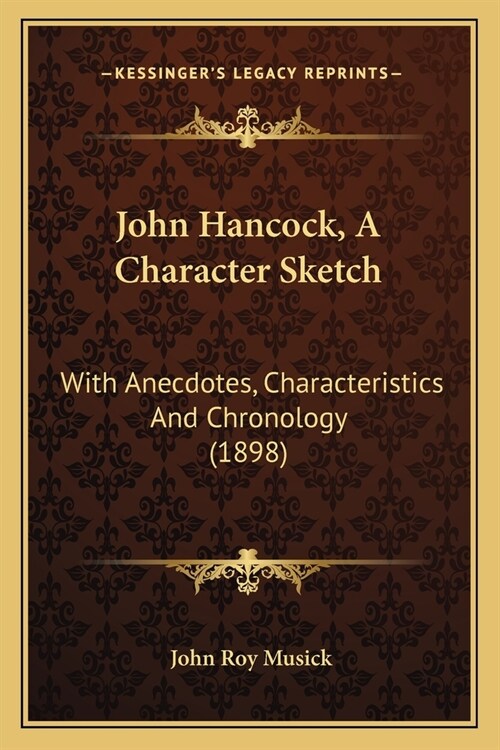 John Hancock, A Character Sketch: With Anecdotes, Characteristics And Chronology (1898) (Paperback)