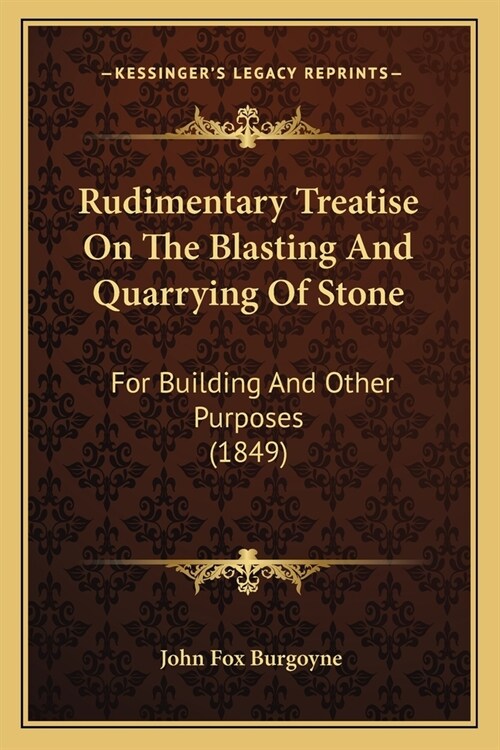 Rudimentary Treatise On The Blasting And Quarrying Of Stone: For Building And Other Purposes (1849) (Paperback)