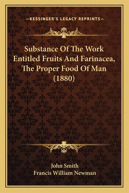 Substance Of The Work Entitled Fruits And Farinacea, The Proper Food Of Man (1880) (Paperback)