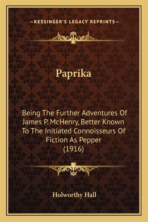 Paprika: Being The Further Adventures Of James P. McHenry, Better Known To The Initiated Connoisseurs Of Fiction As Pepper (191 (Paperback)