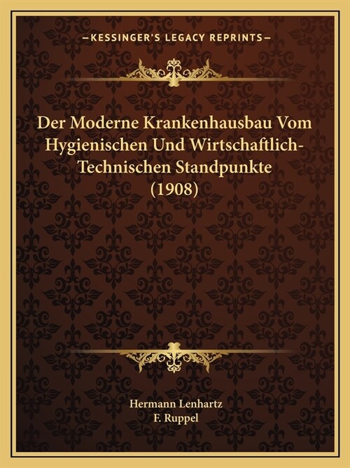 Der Moderne Krankenhausbau Vom Hygienischen Und Wirtschaftlich-Technischen Standpunkte (1908) (Paperback)