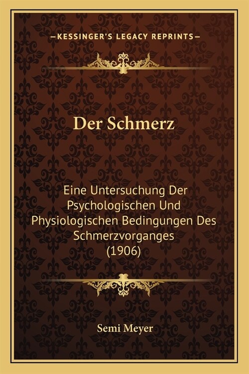 Der Schmerz: Eine Untersuchung Der Psychologischen Und Physiologischen Bedingungen Des Schmerzvorganges (1906) (Paperback)