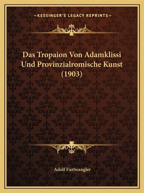 Das Tropaion Von Adamklissi Und Provinzialromische Kunst (1903) (Paperback)