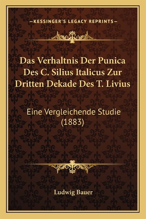 Das Verhaltnis Der Punica Des C. Silius Italicus Zur Dritten Dekade Des T. Livius: Eine Vergleichende Studie (1883) (Paperback)