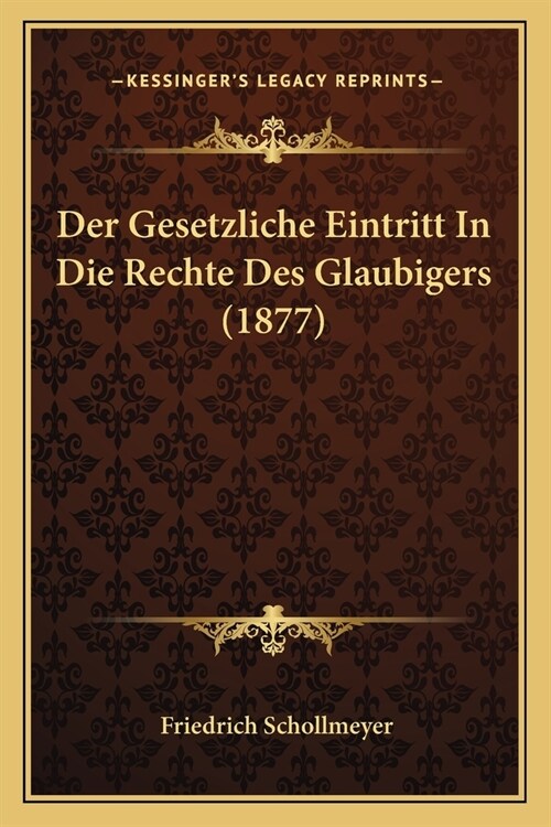 Der Gesetzliche Eintritt In Die Rechte Des Glaubigers (1877) (Paperback)