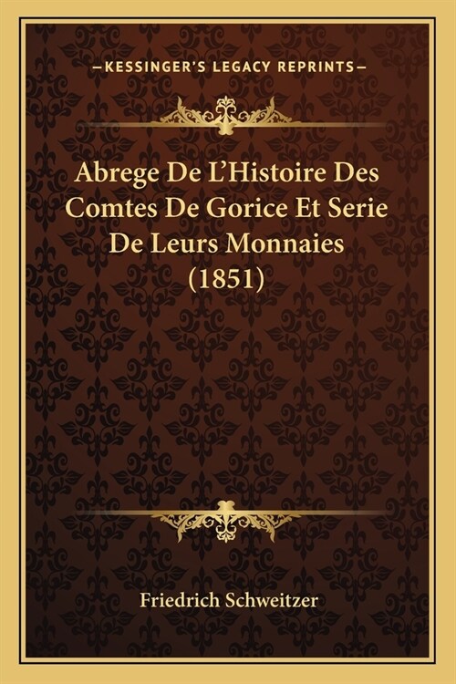 Abrege De LHistoire Des Comtes De Gorice Et Serie De Leurs Monnaies (1851) (Paperback)