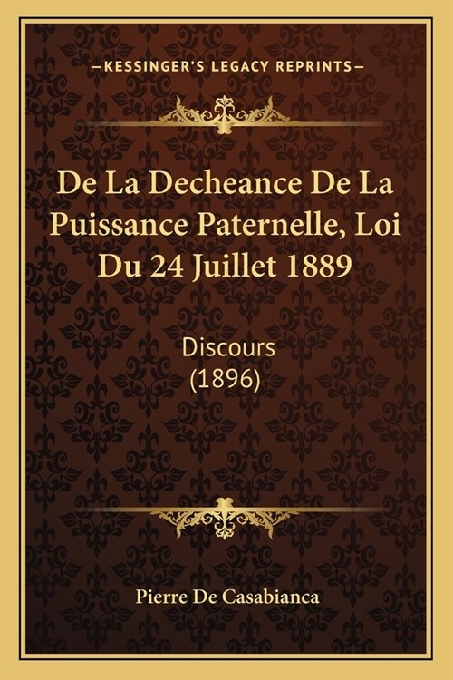 De La Decheance De La Puissance Paternelle, Loi Du 24 Juillet 1889: Discours (1896) (Paperback)