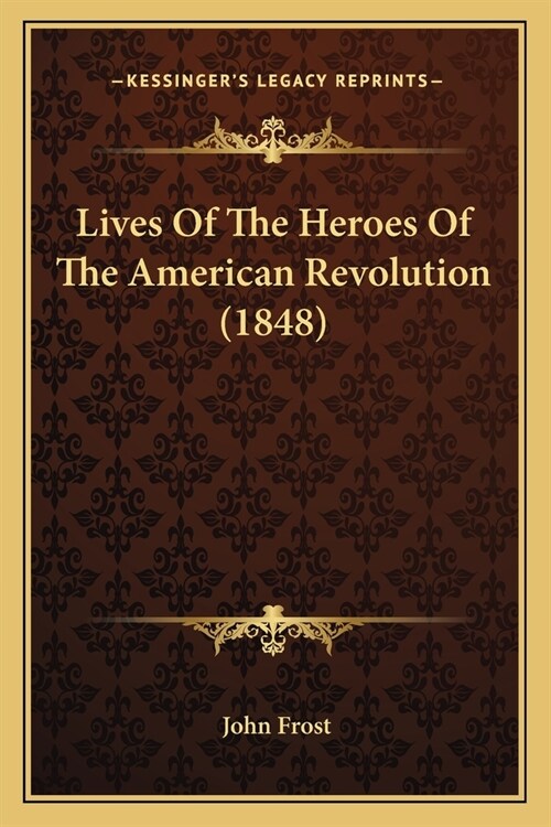 Lives Of The Heroes Of The American Revolution (1848) (Paperback)