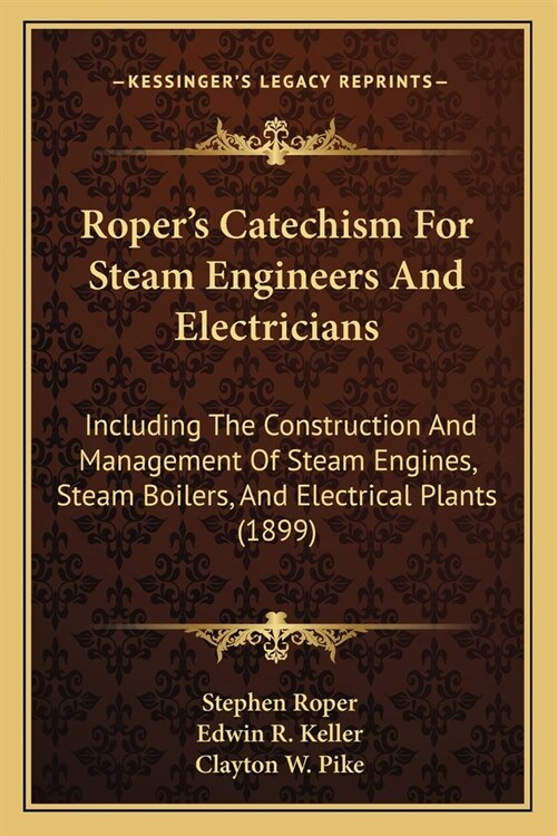 Ropers Catechism For Steam Engineers And Electricians: Including The Construction And Management Of Steam Engines, Steam Boilers, And Electrical Plan (Paperback)