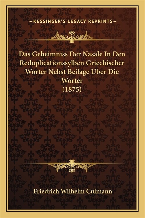 Das Geheimniss Der Nasale In Den Reduplicationssylben Griechischer Worter Nebst Beilage Uber Die Worter (1875) (Paperback)