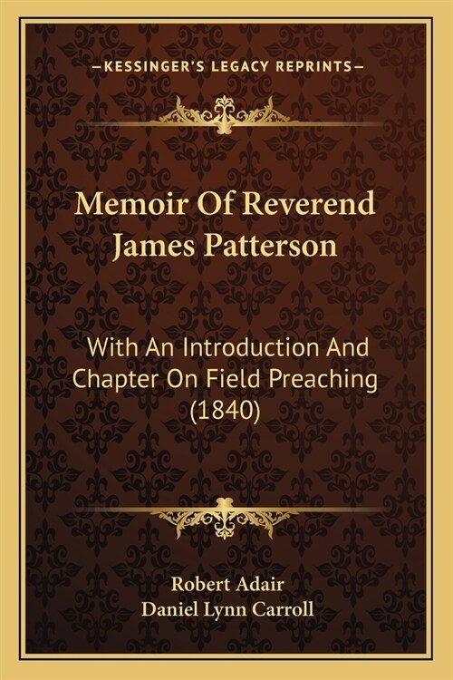 Memoir Of Reverend James Patterson: With An Introduction And Chapter On Field Preaching (1840) (Paperback)