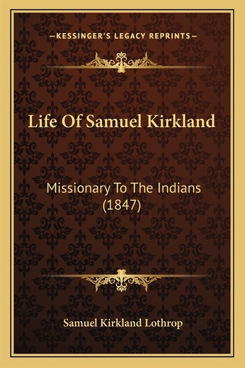 Life Of Samuel Kirkland: Missionary To The Indians (1847) (Paperback)