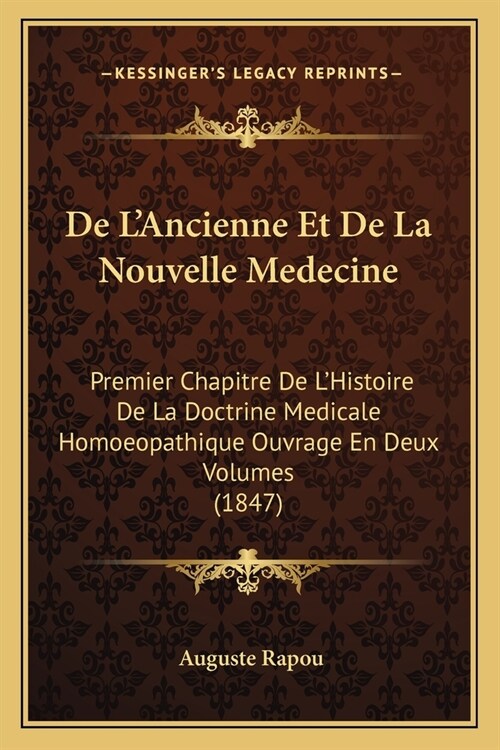 De LAncienne Et De La Nouvelle Medecine: Premier Chapitre De LHistoire De La Doctrine Medicale Homoeopathique Ouvrage En Deux Volumes (1847) (Paperback)