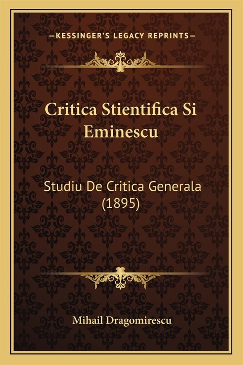 Critica Stientifica Si Eminescu: Studiu De Critica Generala (1895) (Paperback)