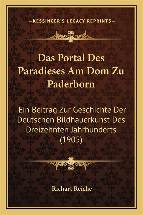 Das Portal Des Paradieses Am Dom Zu Paderborn: Ein Beitrag Zur Geschichte Der Deutschen Bildhauerkunst Des Dreizehnten Jahrhunderts (1905) (Paperback)