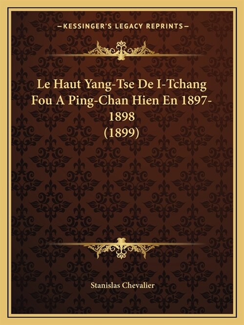 Le Haut Yang-Tse De I-Tchang Fou A Ping-Chan Hien En 1897-1898 (1899) (Paperback)