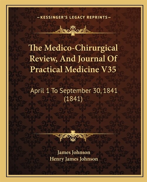 The Medico-Chirurgical Review, And Journal Of Practical Medicine V35: April 1 To September 30, 1841 (1841) (Paperback)