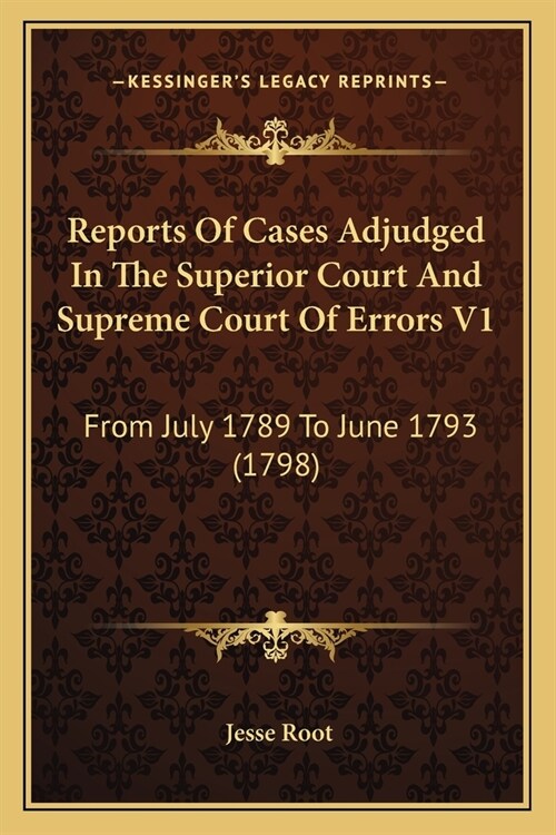 Reports Of Cases Adjudged In The Superior Court And Supreme Court Of Errors V1: From July 1789 To June 1793 (1798) (Paperback)