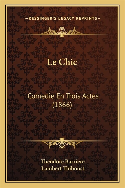 Le Chic: Comedie En Trois Actes (1866) (Paperback)