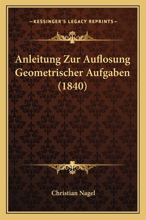 Anleitung Zur Auflosung Geometrischer Aufgaben (1840) (Paperback)