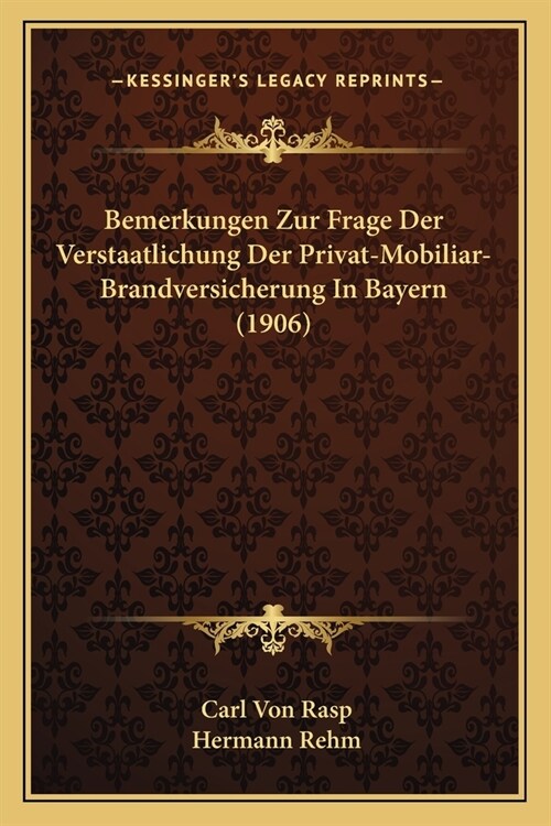 Bemerkungen Zur Frage Der Verstaatlichung Der Privat-Mobiliar-Brandversicherung In Bayern (1906) (Paperback)
